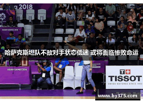 哈萨克斯坦队不敌对手状态低迷 或将面临惨败命运